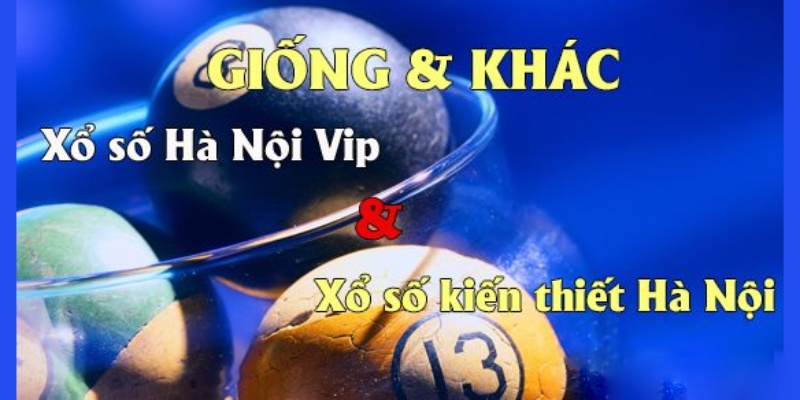 Một số điểm khác nhau giữa XSHN VIP và XSHN truyền thống