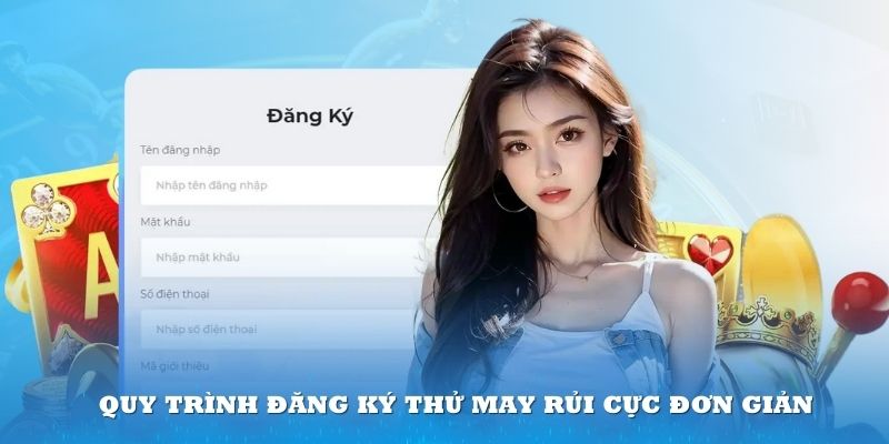 Quy trình đăng ký thử may rủi cực đơn giản