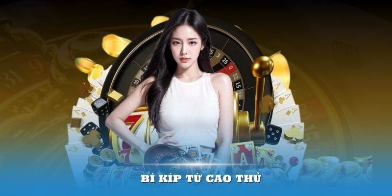 Bí kíp từ cao thủ là kiến thức cần có khi tham gia trò chơi